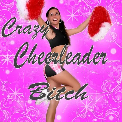 Crazy Cheerleader Bitch