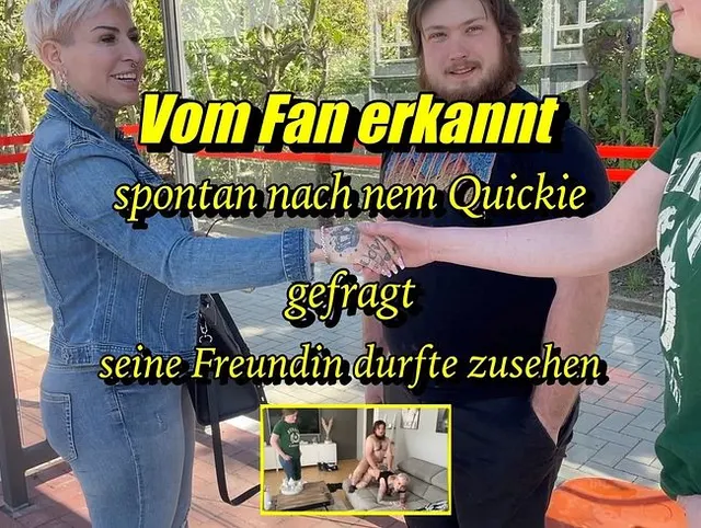 Vom Fan erkannt...spontan nach nem quickie gefragt ! Seine Freundin durfte zusehen