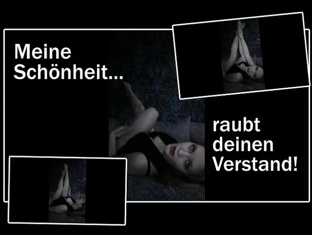Meine Schönheit raubt dir den Verstand !
