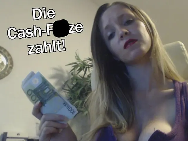 Die Cashfotze zahlt !