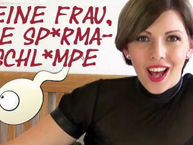 DEINE FRAU, DIE SPERMASCHLAMPE