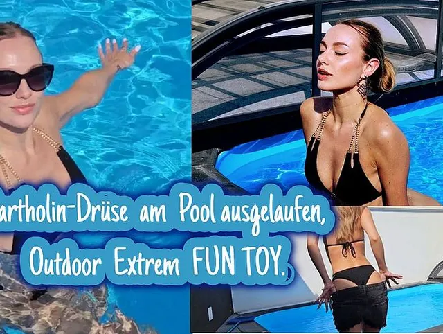 Bartholindrüse am Pool ausgelaufen, Outdoor Extrem FUN TOY.