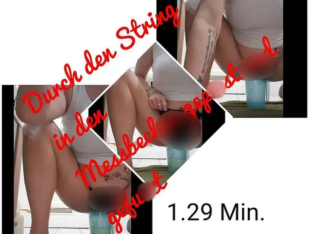 Durch den String in den Messbecher gepisst und gefurzt