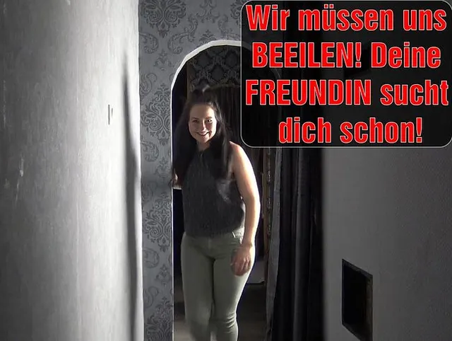 Wir müssen uns beeilen! Deine Freundin sucht dich schon!