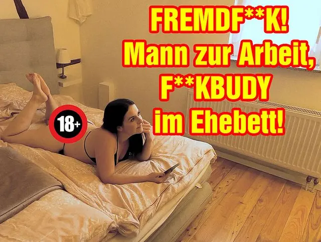 FREMDFICK! Mann zur Arbeit, FICKBUDY im Ehebett!